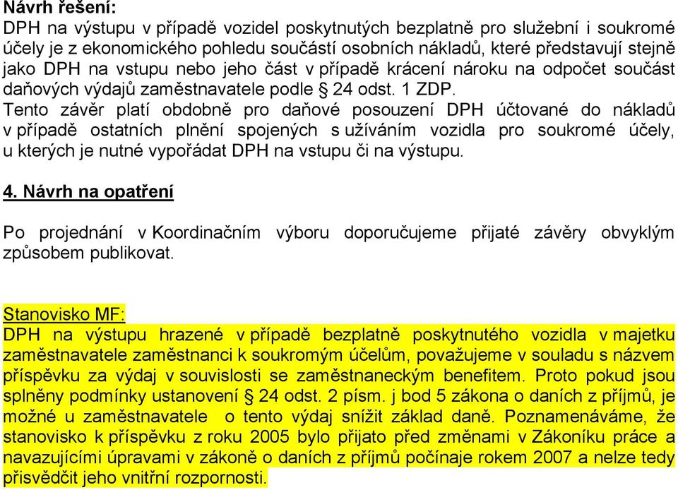 Tento závěr platí obdobně pro daňové posouzení DPH účtované do nákladů v případě ostatních plnění spojených s užíváním vozidla pro soukromé účely, u kterých je nutné vypořádat DPH na vstupu či na