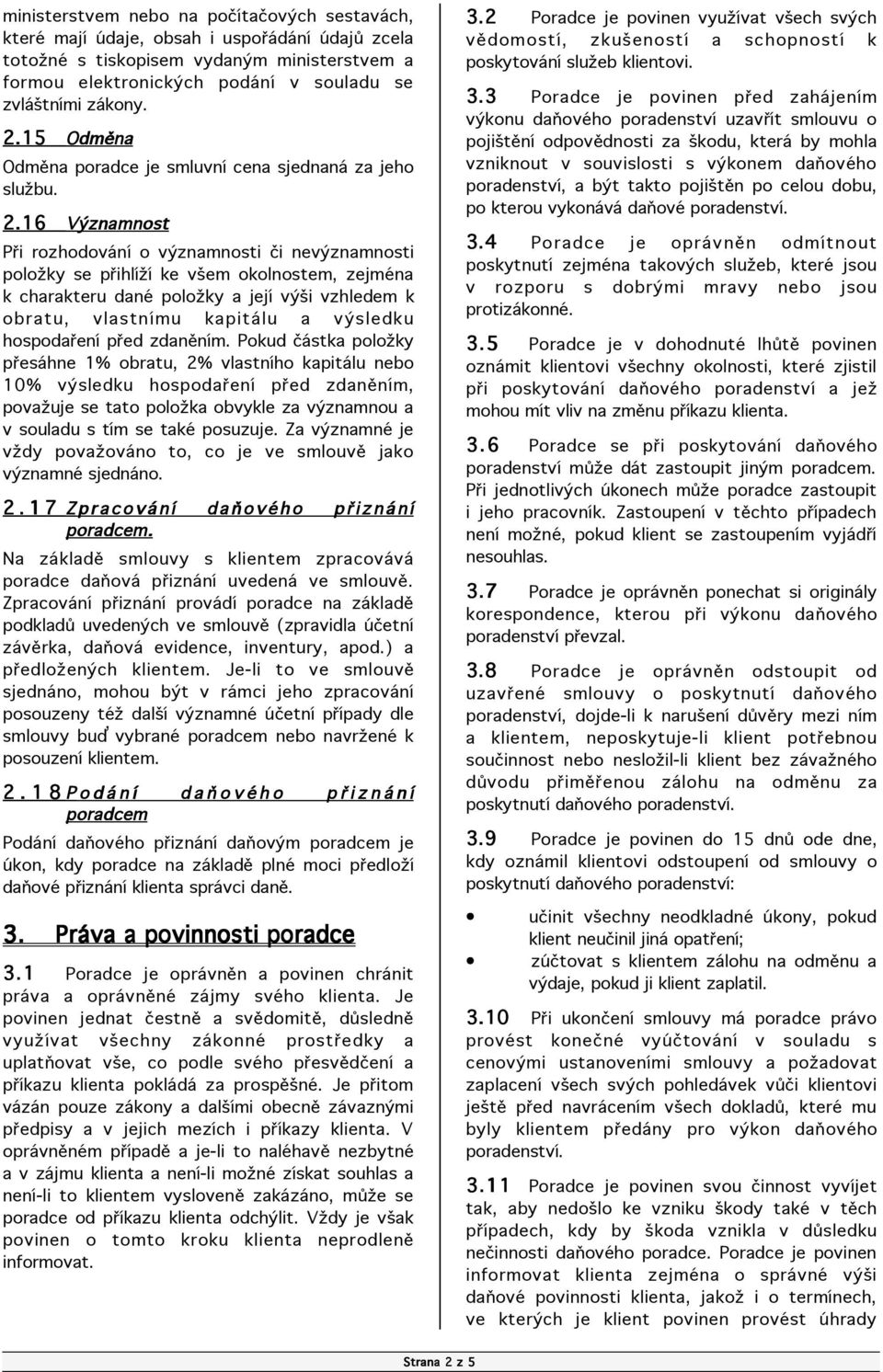 16 Vùznamnost PÞi rozhodov n o vùznamnosti i nevùznamnosti poloìky se pþihl ì ke väem okolnostem, zejmžna k charakteru danž poloìky a jej vùäi vzhledem k obratu, vlastn mu kapit lu a vùsledku