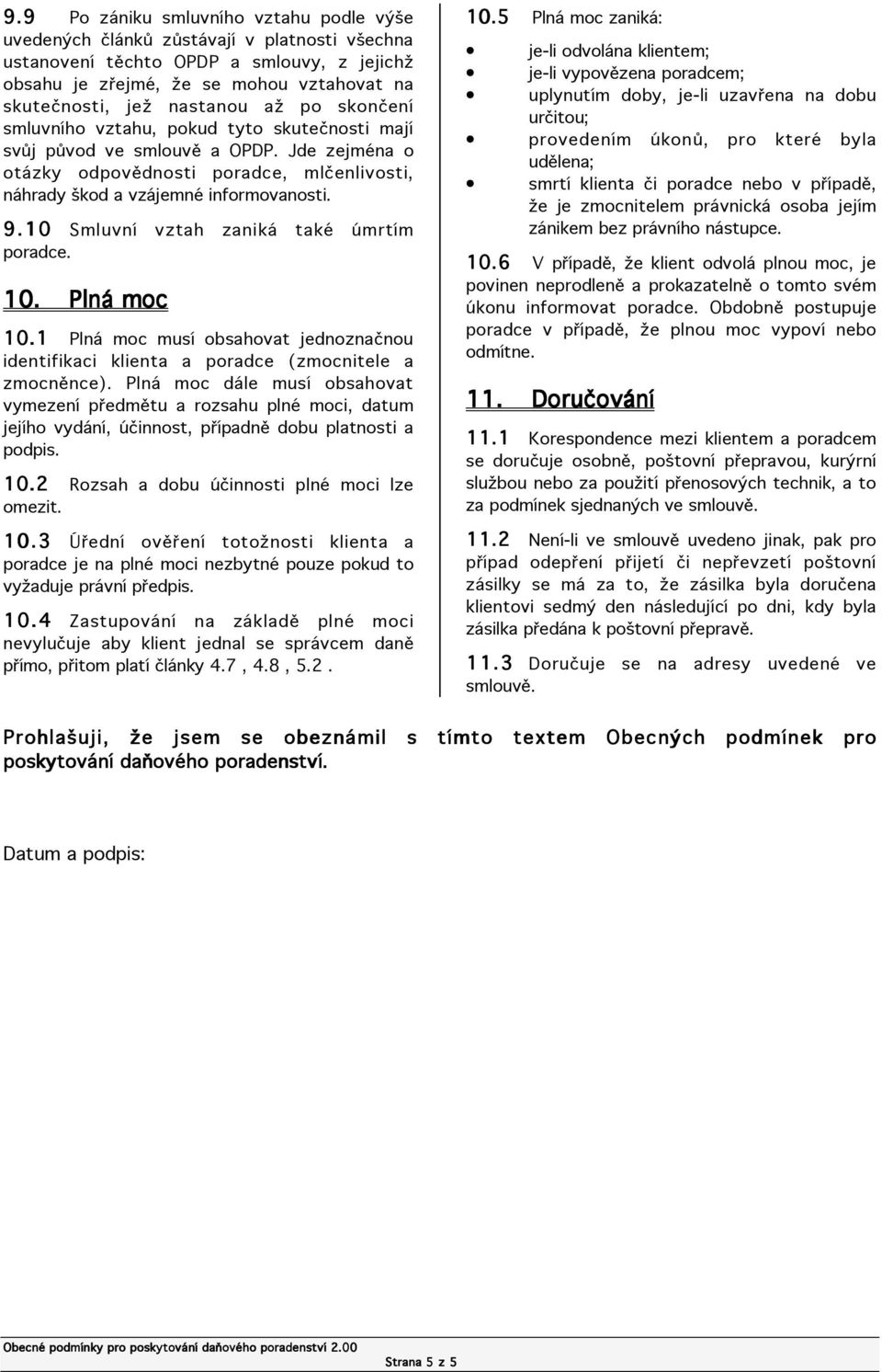 10 Smluvn vztah zanik takž œmrt m poradce. 10. Pln moc 10.1 Pln moc mus obsahovat jednozna nou identifikaci klienta a poradce (zmocnitele a zmocnžnce).