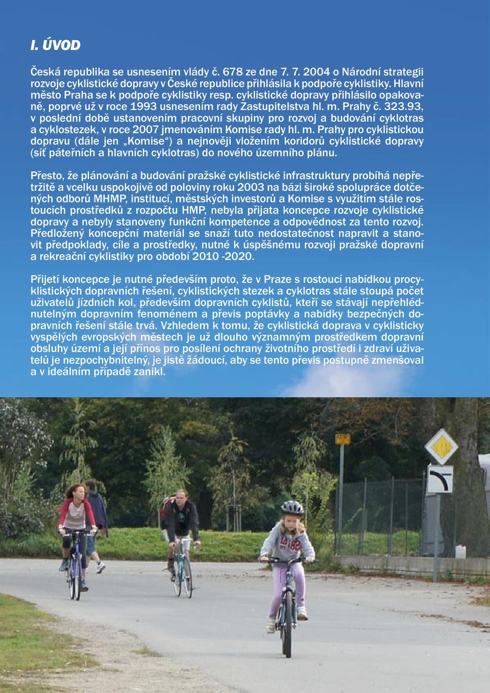 93, v poslední době ustanovením pracovní skupiny pro rozvoj a budování cyklotras a cyklostezek, v roce 2007 jmenováním Komise rady hl. m.