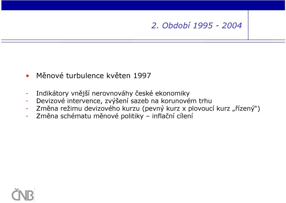 sazeb na korunovém trhu - Změna režimu devizového kurzu (pevný kurz
