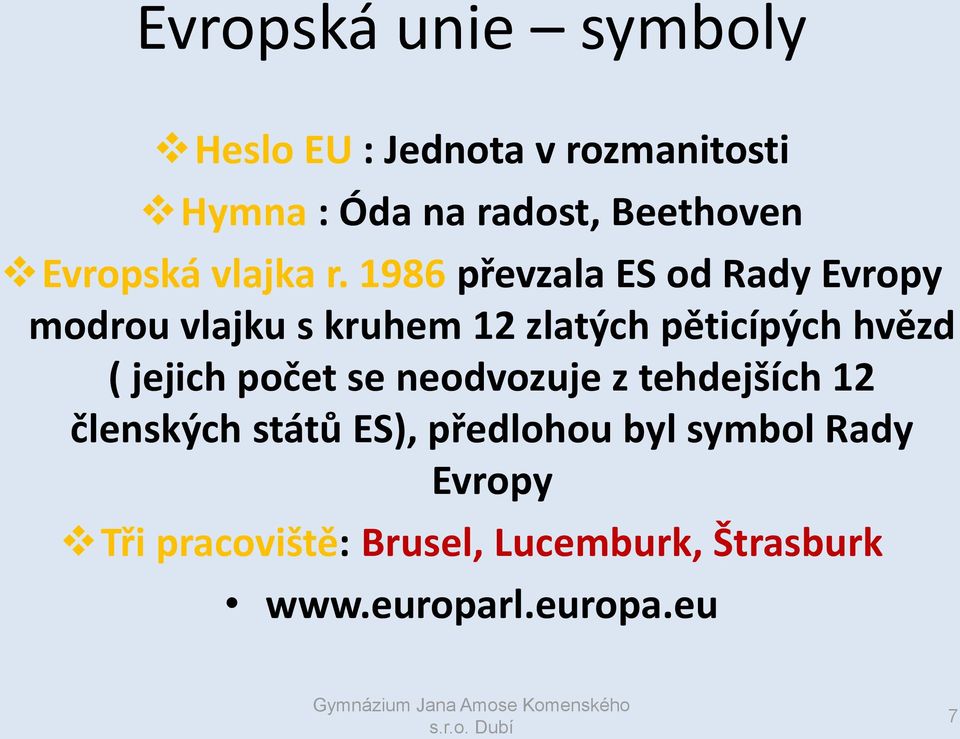 1986 převzala ES od Rady Evropy modrou vlajku s kruhem 12 zlatých pěticípých hvězd (