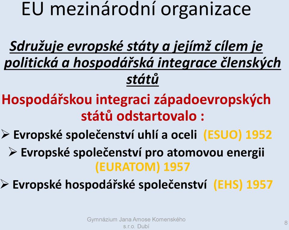 států odstartovalo : Evropské společenství uhlí a oceli (ESUO) 1952 Evropské