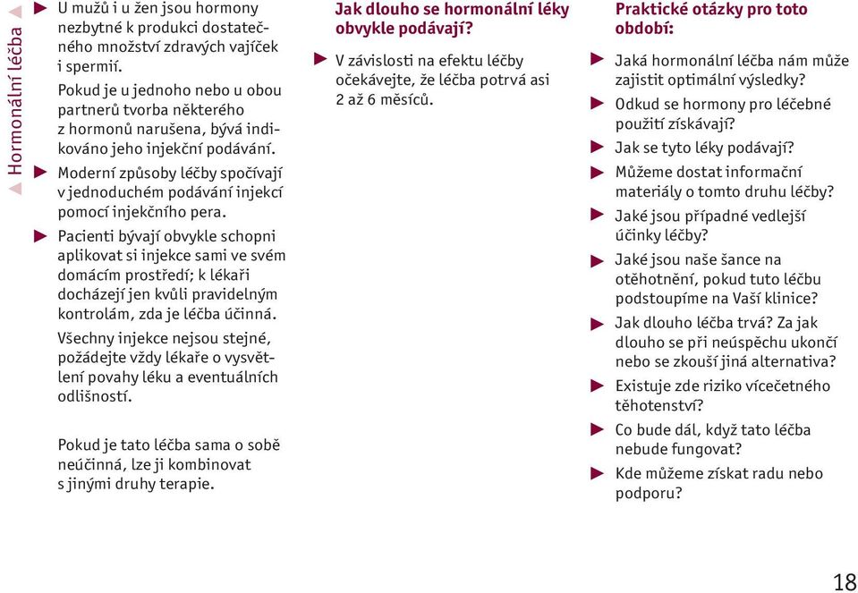 Moderní způsoby léčby spočívají v jednoduchém podávání injekcí pomocí injekčního pera.