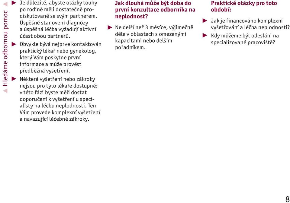 Některá vyšetření nebo zákroky nejsou pro tyto lékaře dostupné; v této fázi byste měli dostat doporučení k vyšetření u specialisty na léčbu neplodnosti.