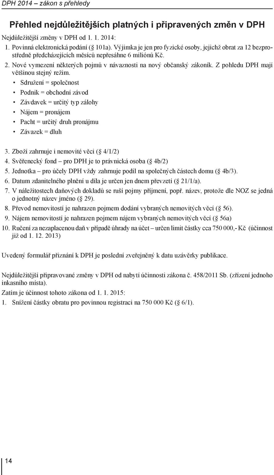 Z pohledu DPH mají většinou stejný režim. Sdružení = společnost Podnik = obchodní závod Závdavek = určitý typ zálohy Nájem = pronájem Pacht = určitý druh pronájmu Závazek = dluh 3.