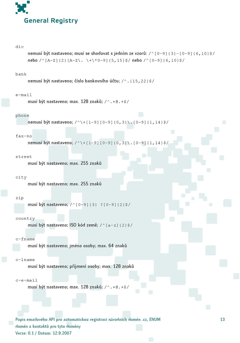 +$/ phone nemusí být nastaveno; /^\+[1-9][0-9]{0,3}\.[0-9]{1,14}$/ fax-no nemusí být nastaveno; /^\+[1-9][0-9]{0,3}\.[0-9]{1,14}$/ street musí být nastaveno; max.