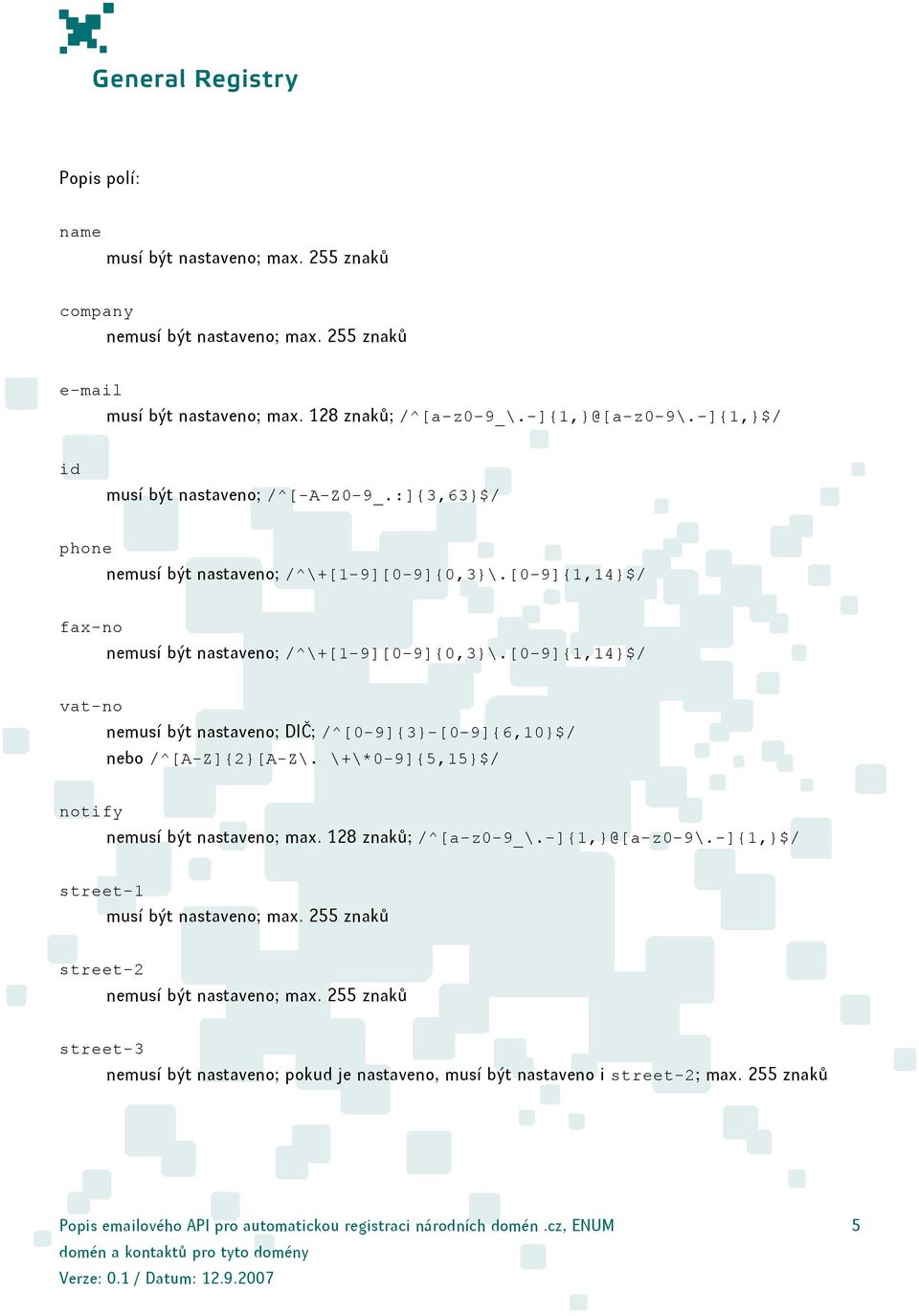 [0-9]{1,14}$/ vat-no nemusí být nastaveno; DIČ; /^[0-9]{3}-[0-9]{6,10}$/ nebo /^[A-Z]{2}[A-Z\. \+\*0-9]{5,15}$/ notify nemusí být nastaveno; max. 128 znaků; /^[a-z0-9_\.