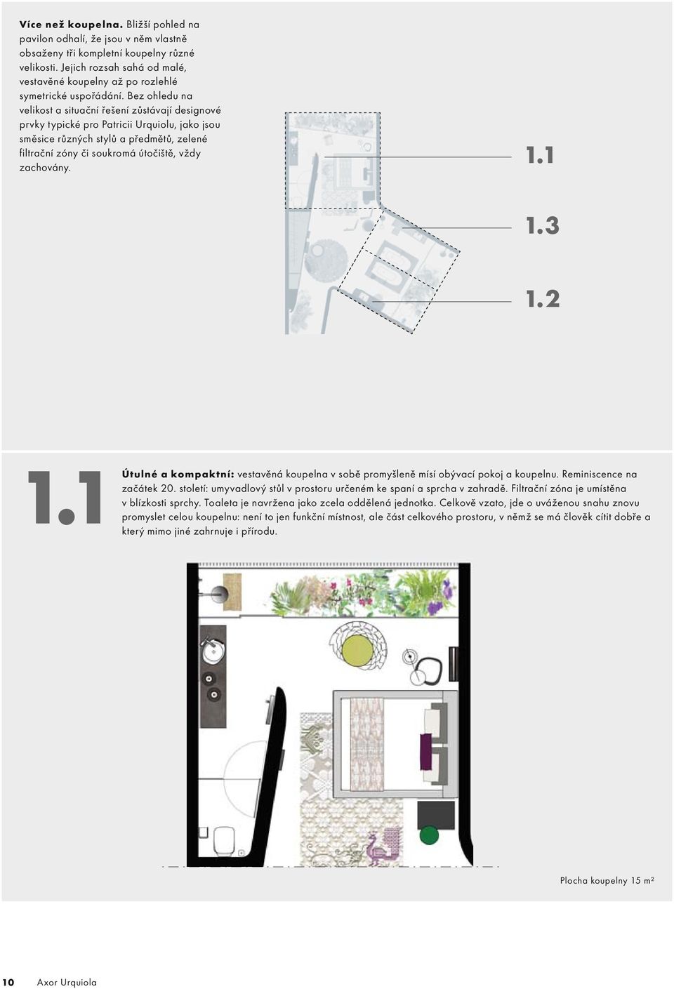Bez ohledu na velikost a situační řešení zůstávají designové prvky typické pro Patricii Urquiolu, jako jsou směsice různých stylů a předmětů, zelené filtrační zóny či soukromá útočiště, vždy