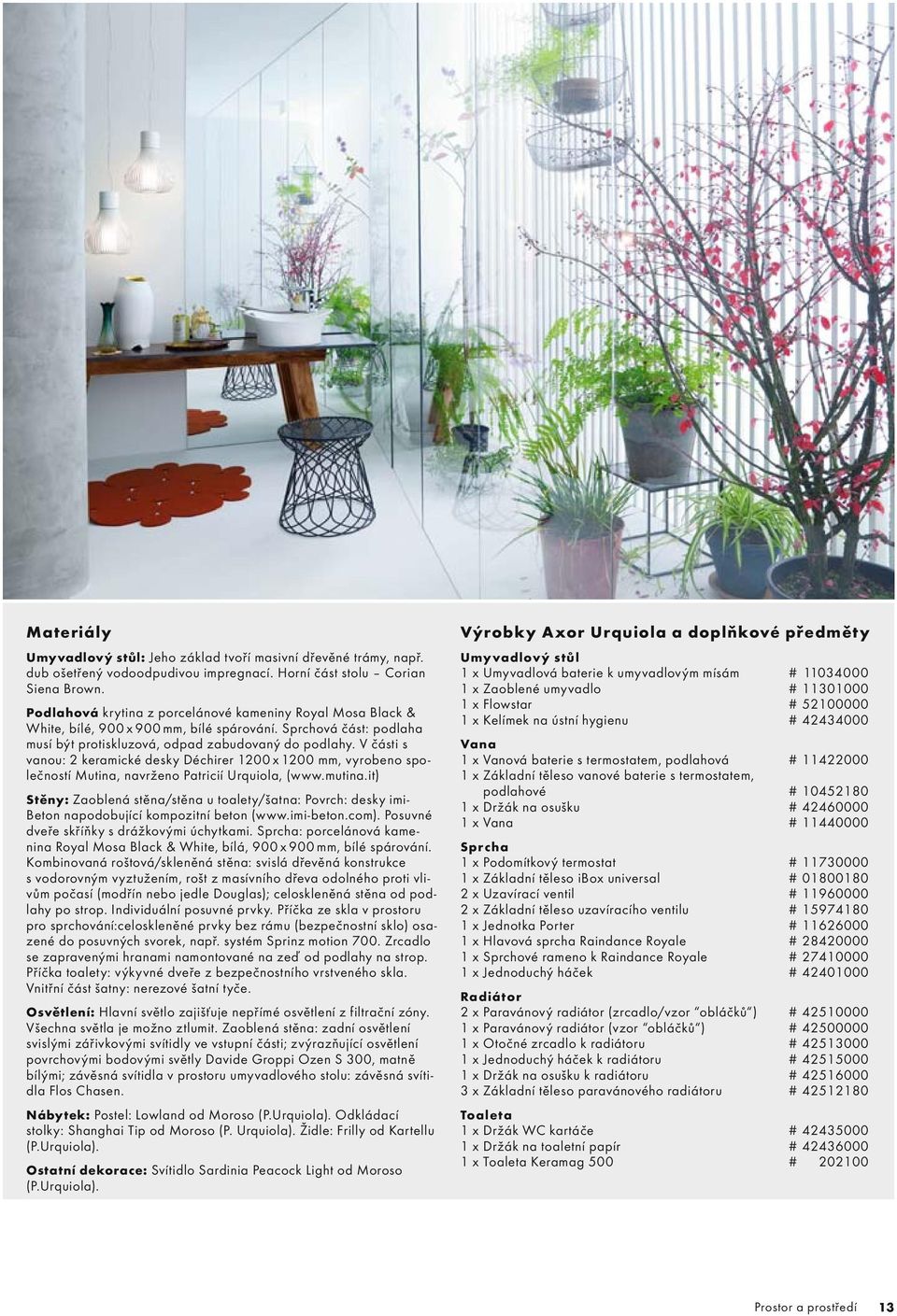 V části s vanou: 2 keramické desky Déchirer 1200 x 1200 mm, vyrobeno společností Mutina, navrženo Patricií Urquiola, (www.mutina.