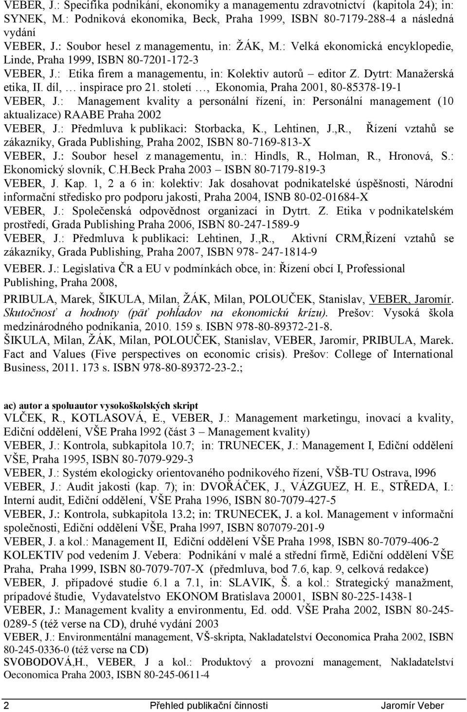 Dytrt: Manažerská etika, II. díl, inspirace pro 21. století, Ekonomia, Praha 2001, 80-85378-19-1 VEBER, J.