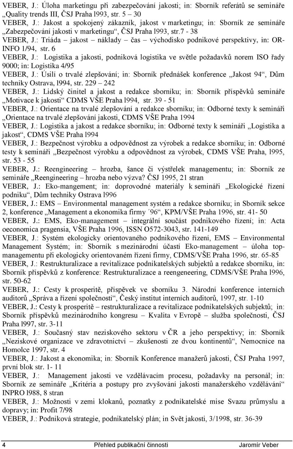 : Triáda jakost náklady čas východisko podnikové perspektivy, in: OR- INFO 1/94, str. 6 VEBER, J.