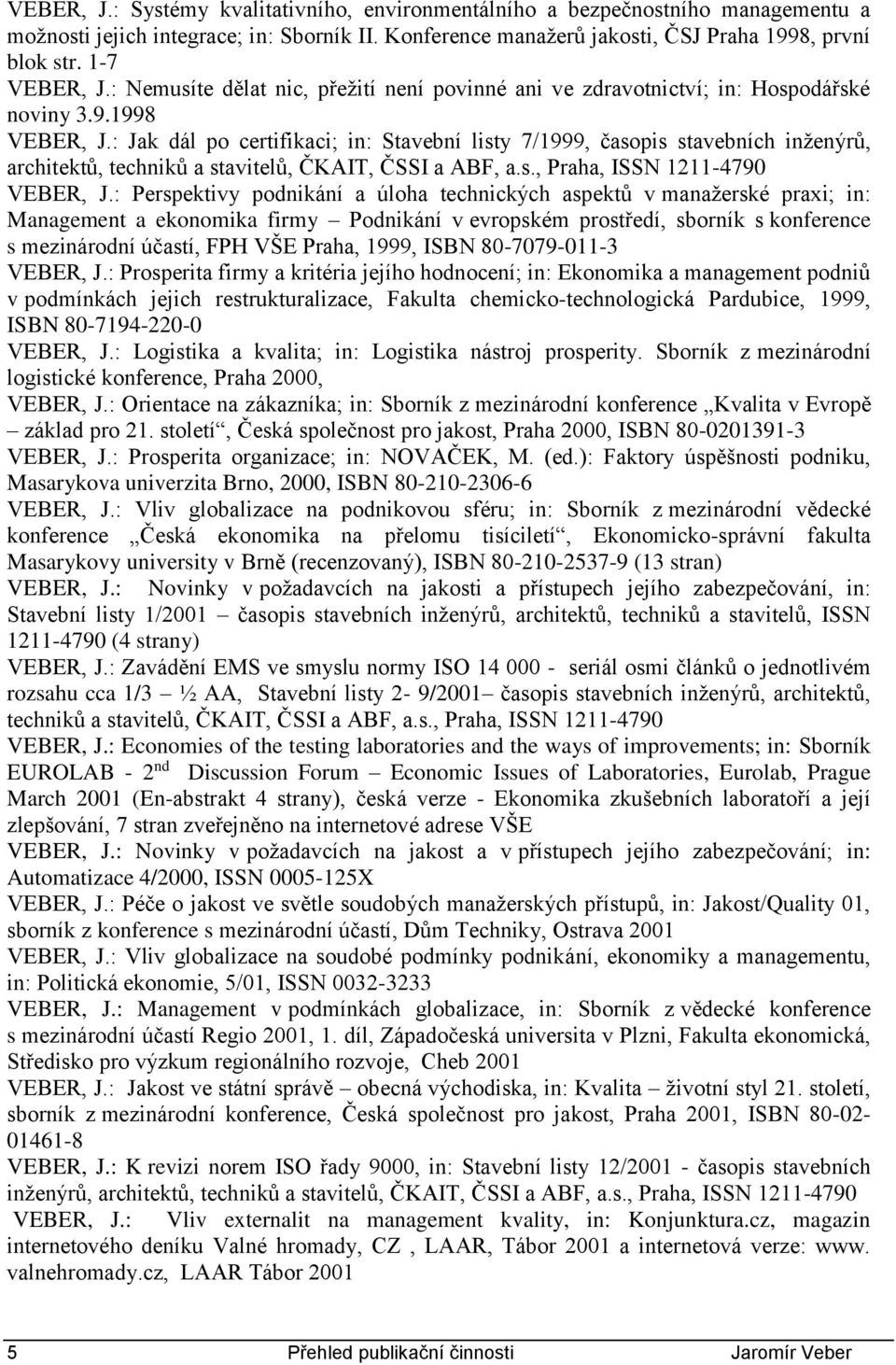 : Jak dál po certifikaci; in: Stavební listy 7/1999, časopis stavebních inženýrů, architektů, techniků a stavitelů, ČKAIT, ČSSI a ABF, a.s., Praha, ISSN 1211-4790 VEBER, J.