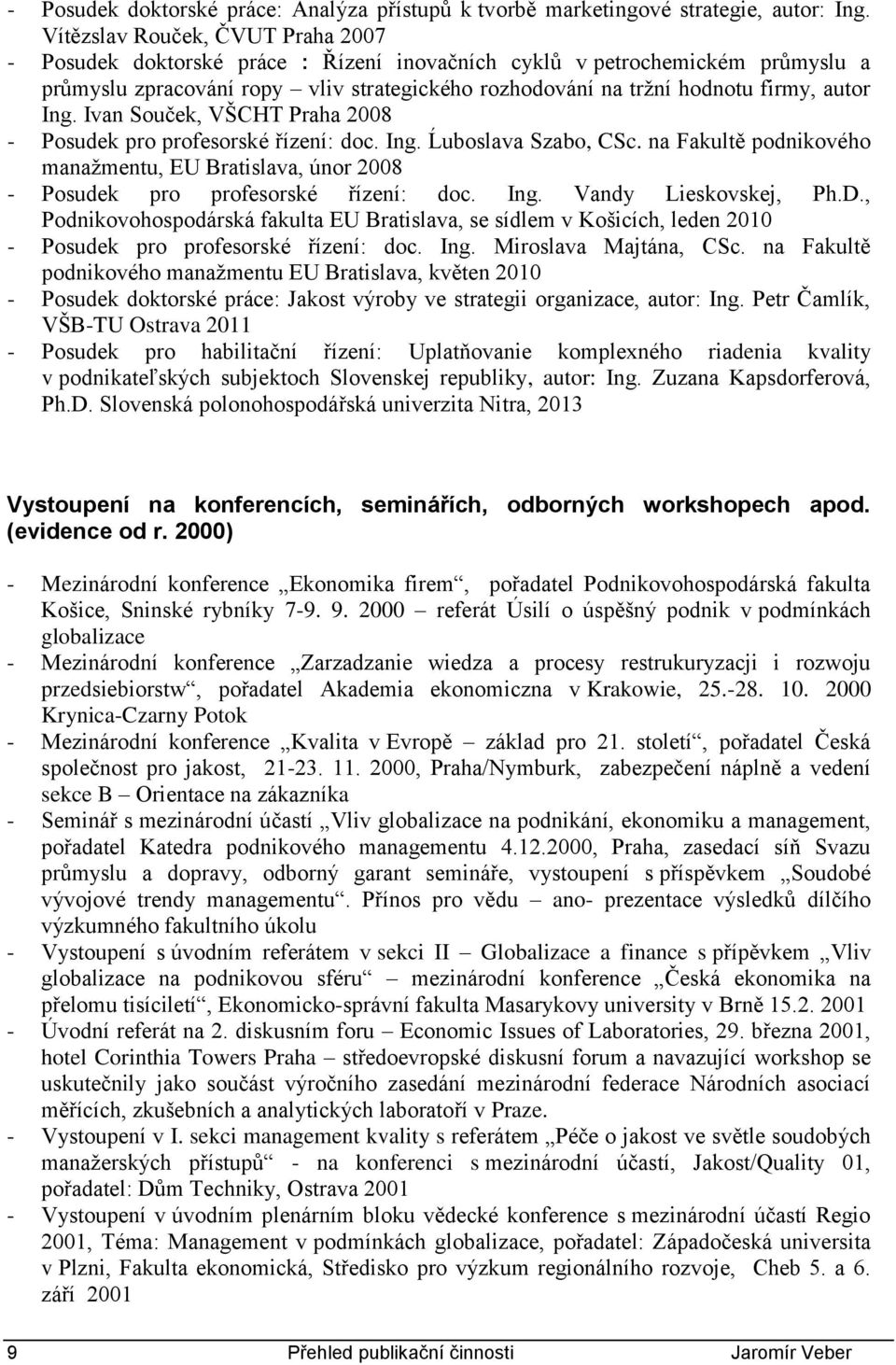 Ing. Ivan Souček, VŠCHT Praha 2008 - Posudek pro profesorské řízení: doc. Ing. Ĺuboslava Szabo, CSc. na Fakultě podnikového manažmentu, EU Bratislava, únor 2008 - Posudek pro profesorské řízení: doc.