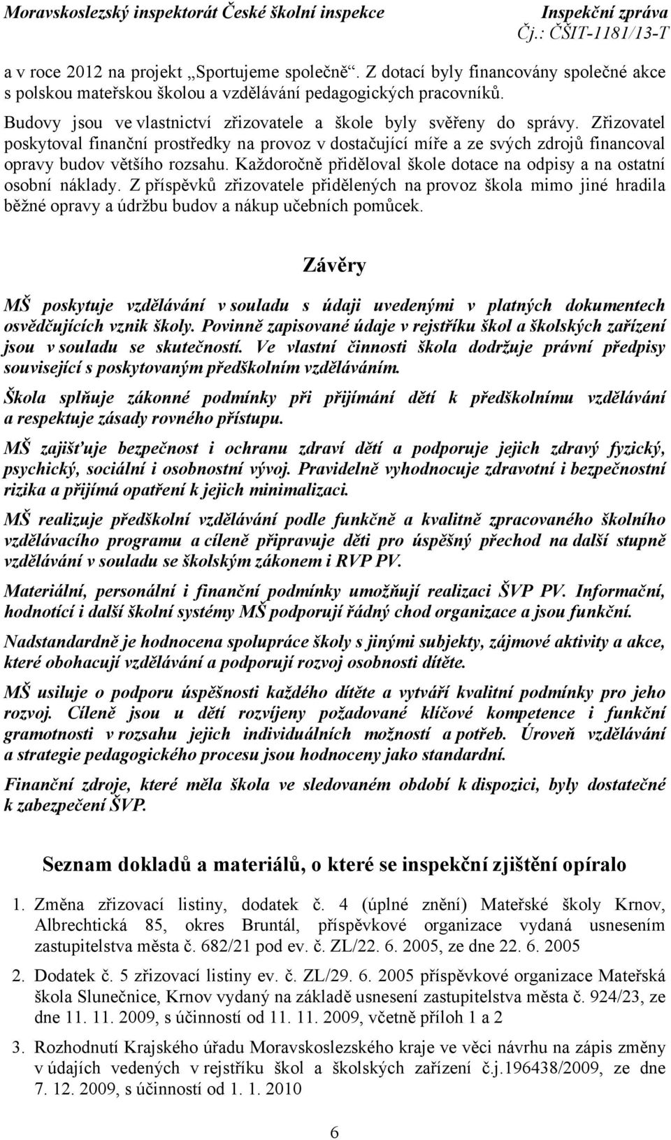 Každoročně přiděloval škole dotace na odpisy a na ostatní osobní náklady. Z příspěvků zřizovatele přidělených na provoz škola mimo jiné hradila běžné opravy a údržbu budov a nákup učebních pomůcek.