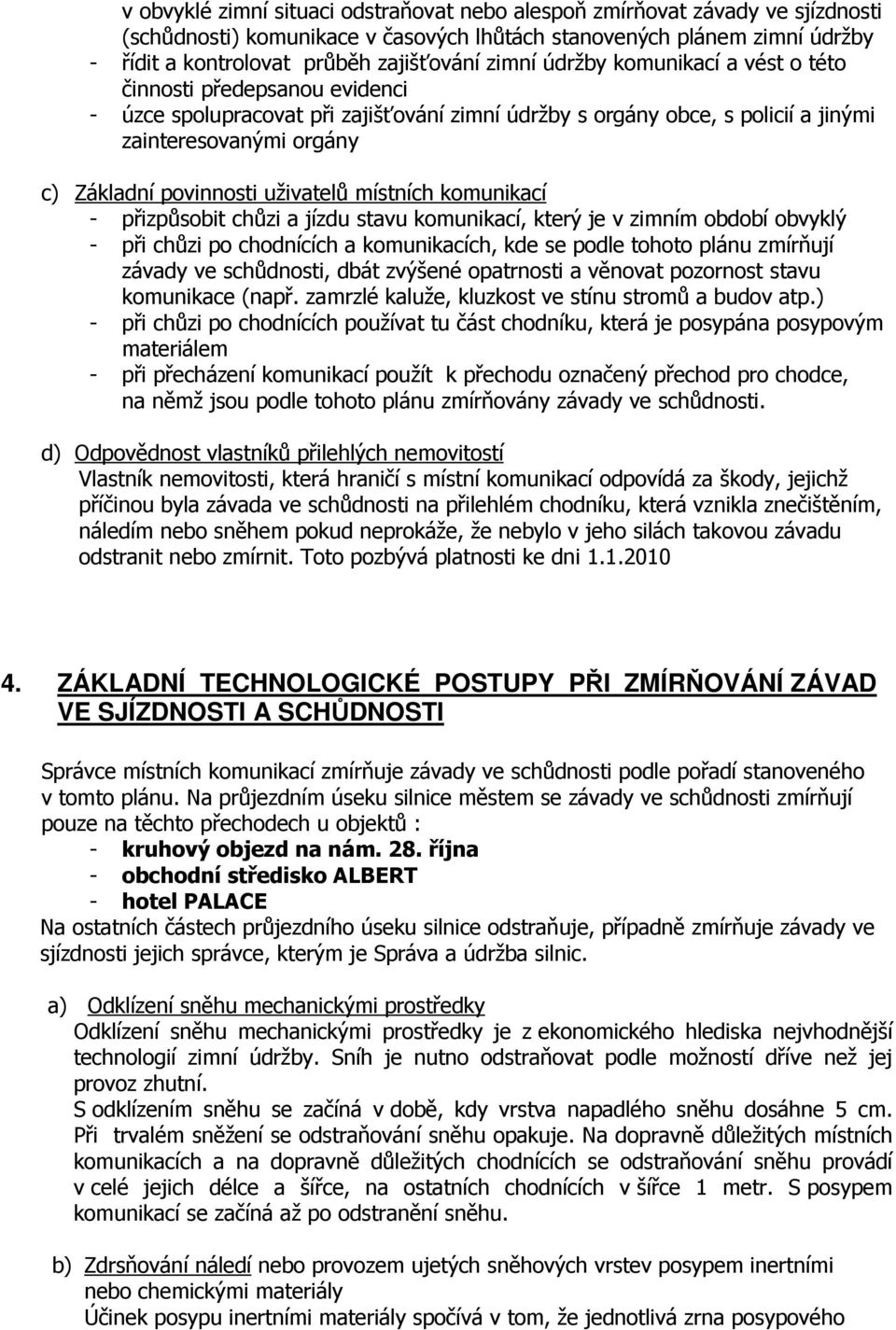 uživatelů místních komunikací - přizpůsobit chůzi a jízdu stavu komunikací, který je v zimním období obvyklý - při chůzi po chodnících a komunikacích, kde se podle tohoto plánu zmírňují závady ve