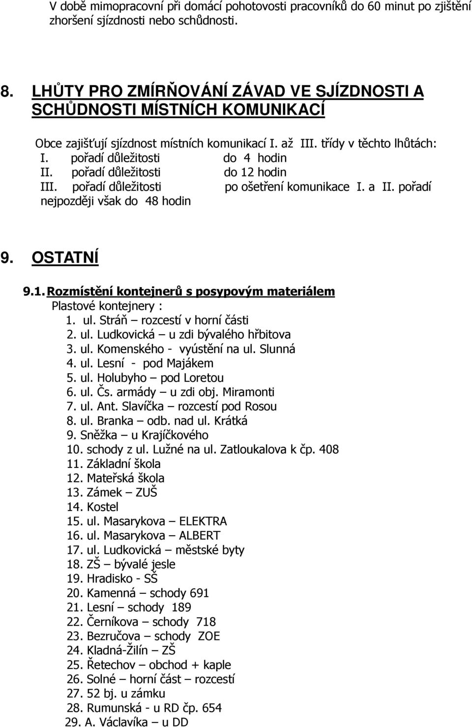 pořadí důležitosti do 12 hodin III. pořadí důležitosti po ošetření komunikace I. a II. pořadí nejpozději však do 48 hodin 9. OSTATNÍ 9.1. Rozmístění kontejnerů s posypovým materiálem Plastové kontejnery : 1.