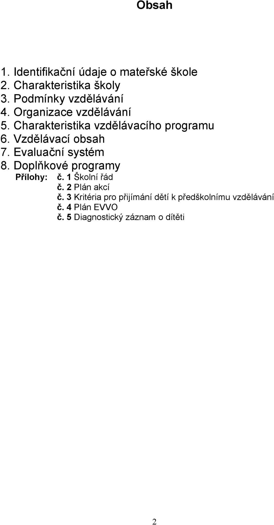 Vzdělávací obsah 7. Evaluační systém 8. Doplňkové programy Přílohy: č. 1 Školní řád č.