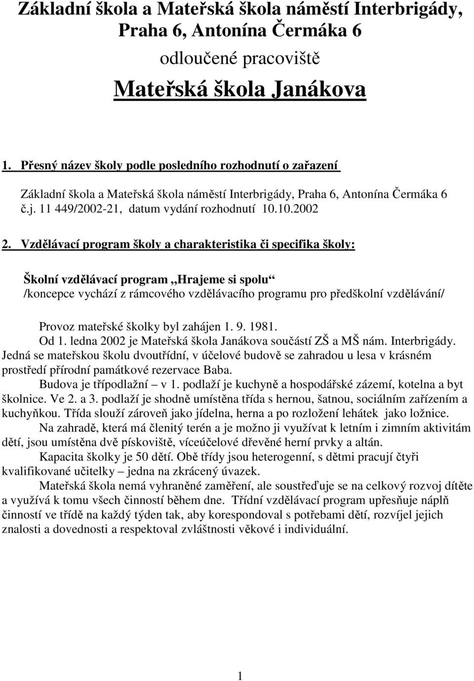 Vzdělávací program školy a charakteristika či specifika školy: Školní vzdělávací program Hrajeme si spolu /koncepce vychází z rámcového vzdělávacího programu pro předškolní vzdělávání/ Provoz