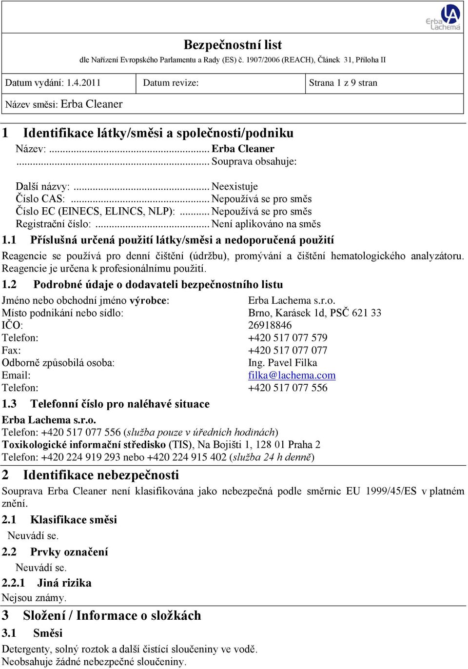 1 Příslušná určená použití látky/směsi a nedoporučená použití Reagencie se používá pro denní čištění (údržbu), promývání a čištění hematologického analyzátoru.