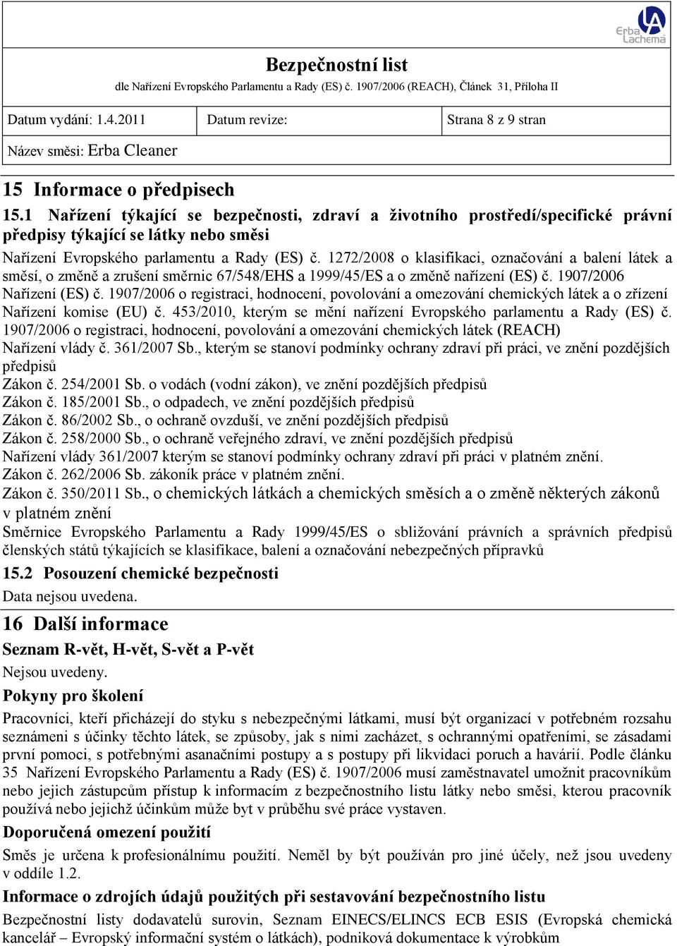 1272/2008 o klasifikaci, označování a balení látek a směsí, o změně a zrušení směrnic 67/548/EHS a 1999/45/ES a o změně nařízení (ES) č. 1907/2006 Nařízení (ES) č.