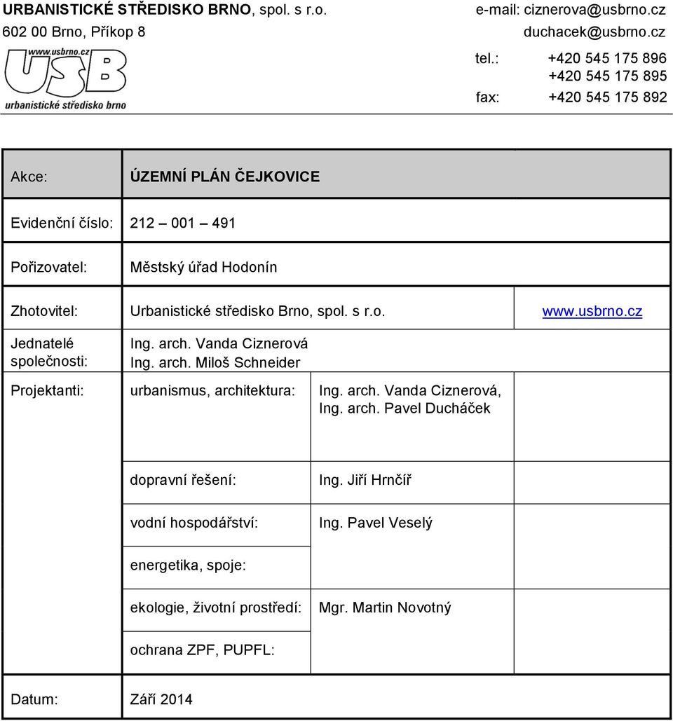 Urbanistické středisk Brn, spl. s r.. www.usbrn.cz Jednatelé splečnsti: Ing. arch. Vanda Ciznervá Ing. arch. Milš Schneider Prjektanti: urbanismus, architektura: Ing.