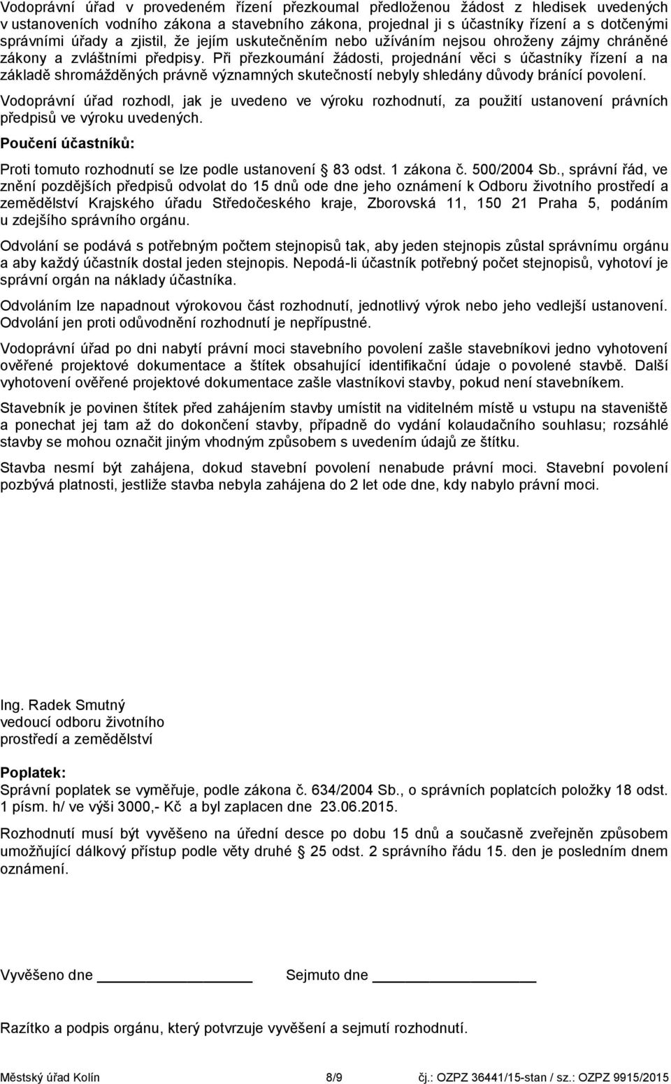 Při přezkoumání žádosti, projednání věci s účastníky řízení a na základě shromážděných právně významných skutečností nebyly shledány důvody bránící povolení.