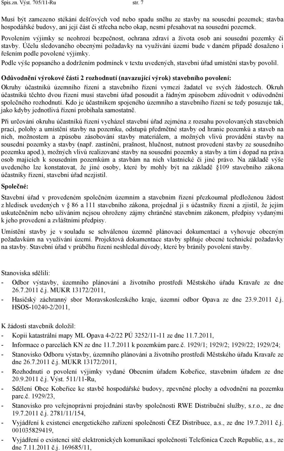 Povolením výjimky se neohrozí bezpečnost, ochrana zdraví a života osob ani sousední pozemky či stavby.