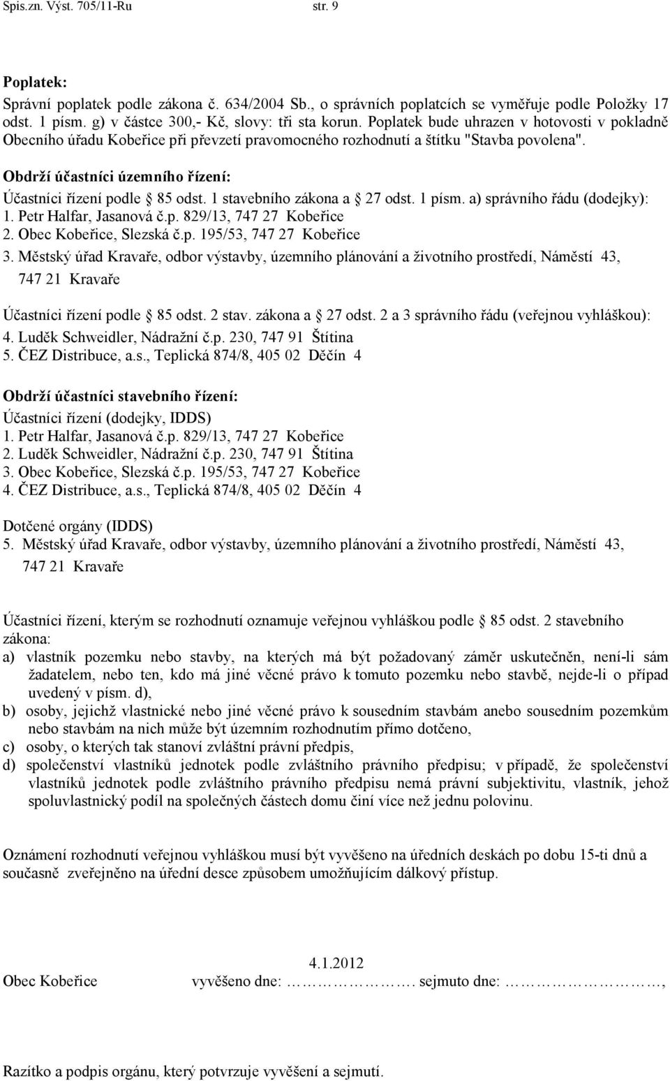 1 stavebního zákona a 27 odst. 1 písm. a) správního řádu (dodejky): 1. Petr Halfar, Jasanová č.p. 829/13, 747 27 Kobeřice 2. Obec Kobeřice, Slezská č.p. 195/53, 747 27 Kobeřice 3.