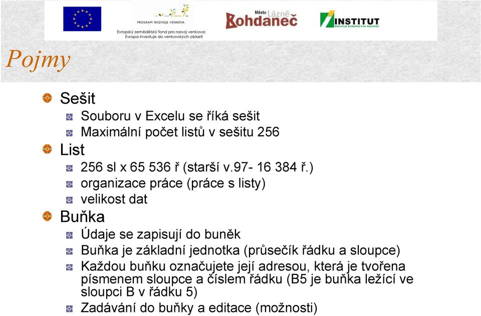 ) organizace práce (práce s listy) velikost dat Buňka Údaje se zapisují do buněk Buňka je základní jednotka (průsečík