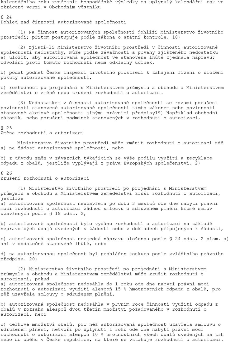 18) (2) Zjistí-li Ministerstvo životního prostředí v činnosti autorizované společnosti nedostatky, může podle závažnosti a povahy zjištěného nedostatku a) uložit, aby autorizovaná společnost ve