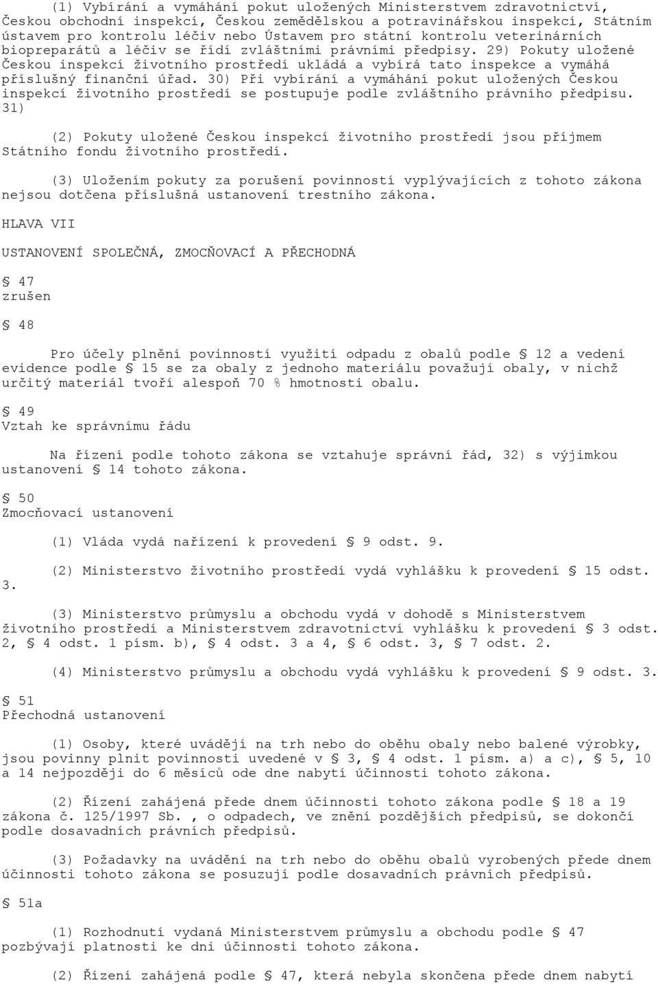 30) Při vybírání a vymáhání pokut uložených Českou inspekcí životního prostředí se postupuje podle zvláštního právního předpisu.