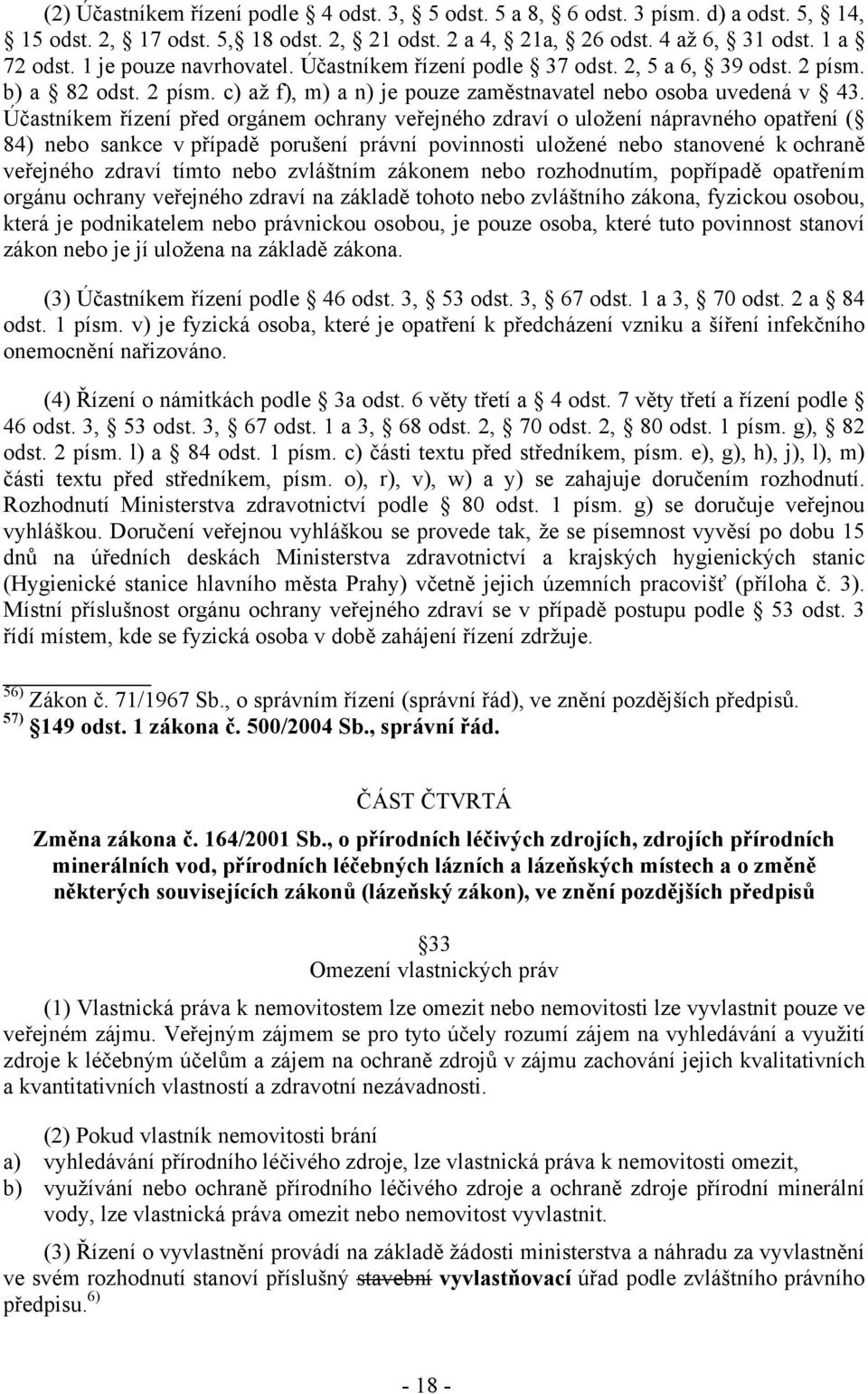 Účastníkem řízení před orgánem ochrany veřejného zdraví o uložení nápravného opatření ( 84) nebo sankce v případě porušení právní povinnosti uložené nebo stanovené k ochraně veřejného zdraví tímto