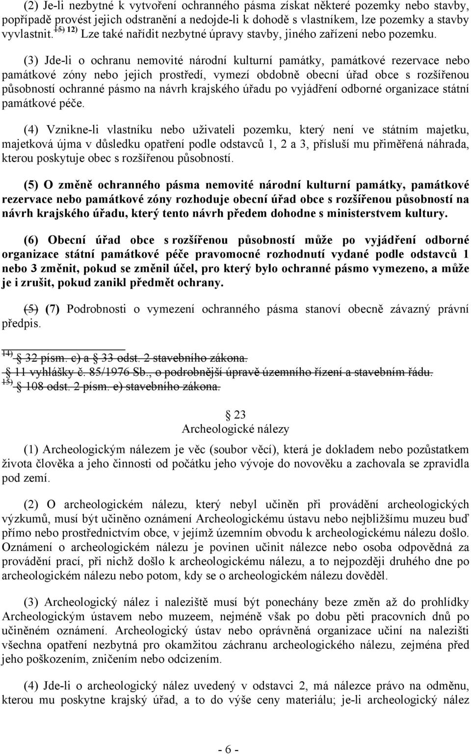 (3) Jde-li o ochranu nemovité národní kulturní památky, památkové rezervace nebo památkové zóny nebo jejich prostředí, vymezí obdobně obecní úřad obce s rozšířenou působností ochranné pásmo na návrh