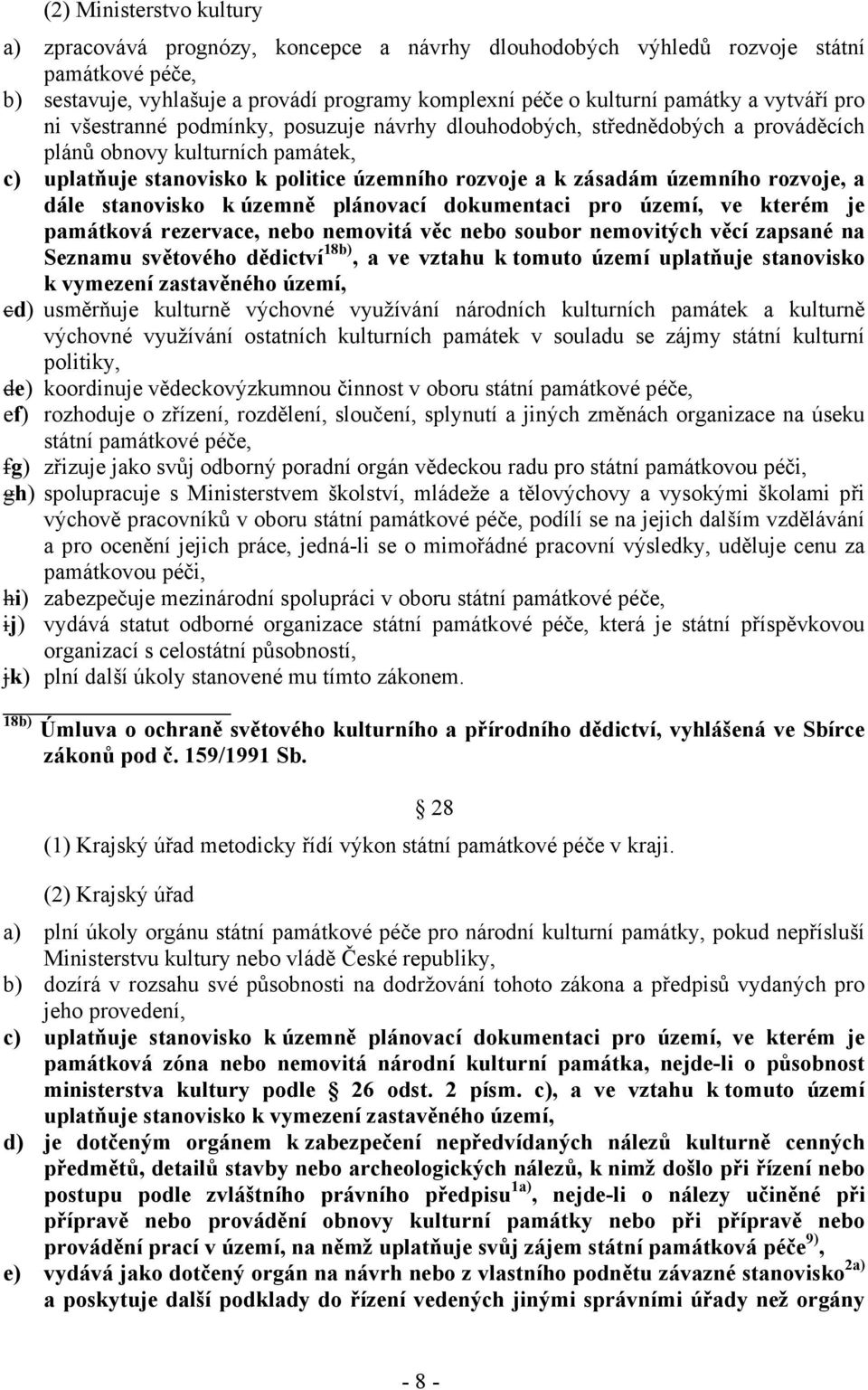 rozvoje, a dále stanovisko k územně plánovací dokumentaci pro území, ve kterém je památková rezervace, nebo nemovitá věc nebo soubor nemovitých věcí zapsané na Seznamu světového dědictví 18b), a ve