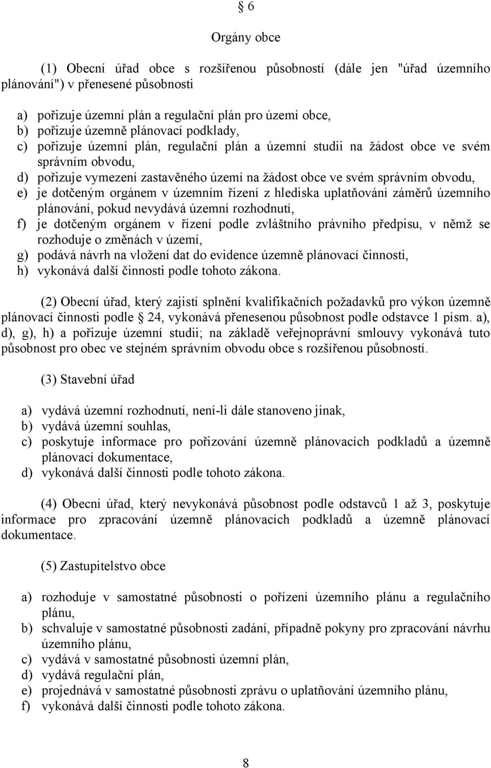 je dotčeným orgánem v územním řízení z hlediska uplatňování záměrů územního plánování, pokud nevydává územní rozhodnutí, f) je dotčeným orgánem v řízení podle zvláštního právního předpisu, v němž se