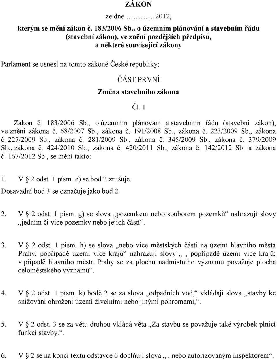 zákona Čl. I Zákon č. 183/2006 Sb., o územním plánování a stavebním řádu (stavební zákon), ve znění zákona č. 68/2007 Sb., zákona č. 191/2008 Sb., zákona č. 223/2009 Sb., zákona č. 227/2009 Sb.