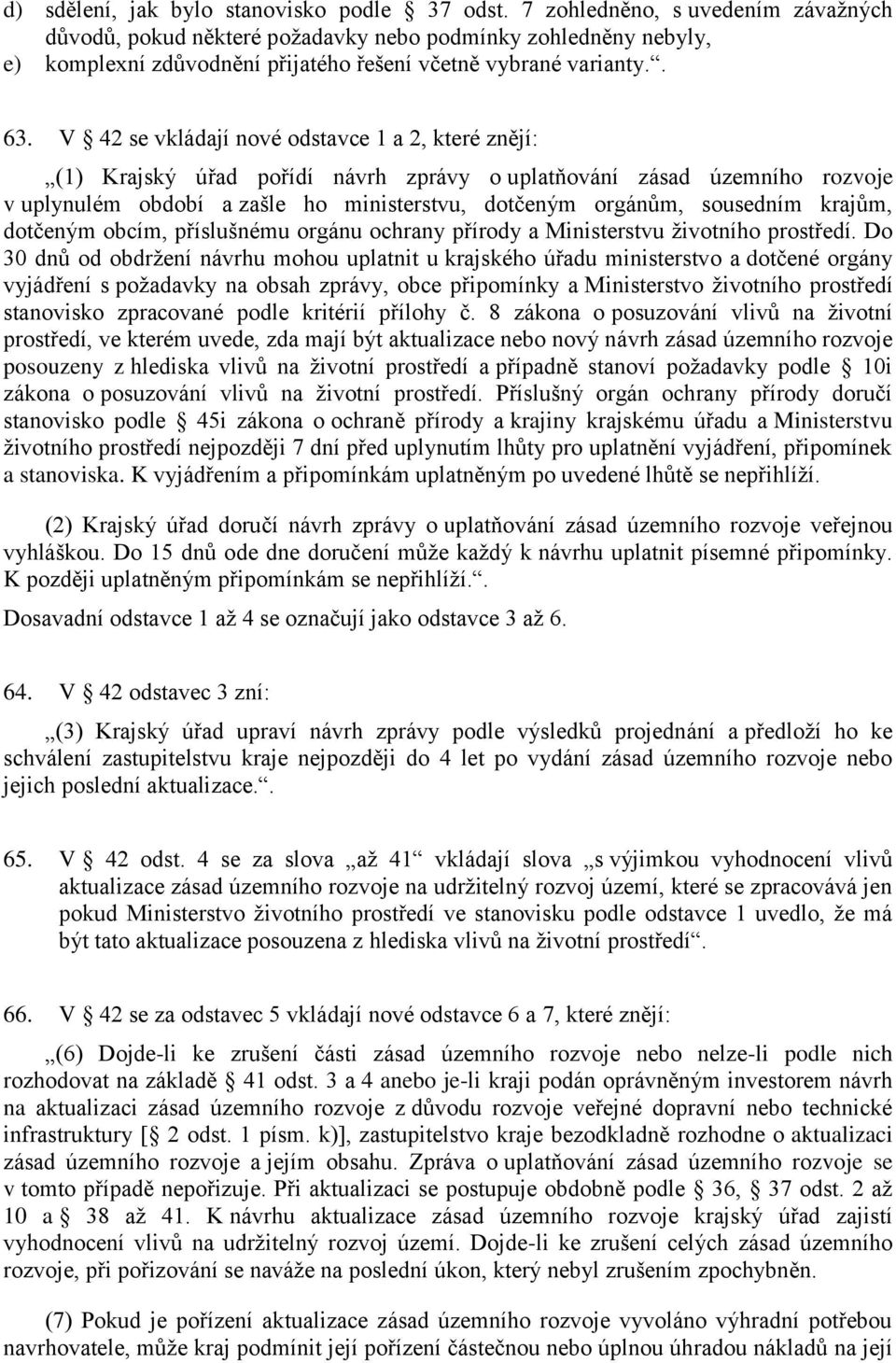 V 42 se vkládají nové odstavce 1 a 2, které znějí: (1) Krajský úřad pořídí návrh zprávy o uplatňování zásad územního rozvoje v uplynulém období a zašle ho ministerstvu, dotčeným orgánům, sousedním