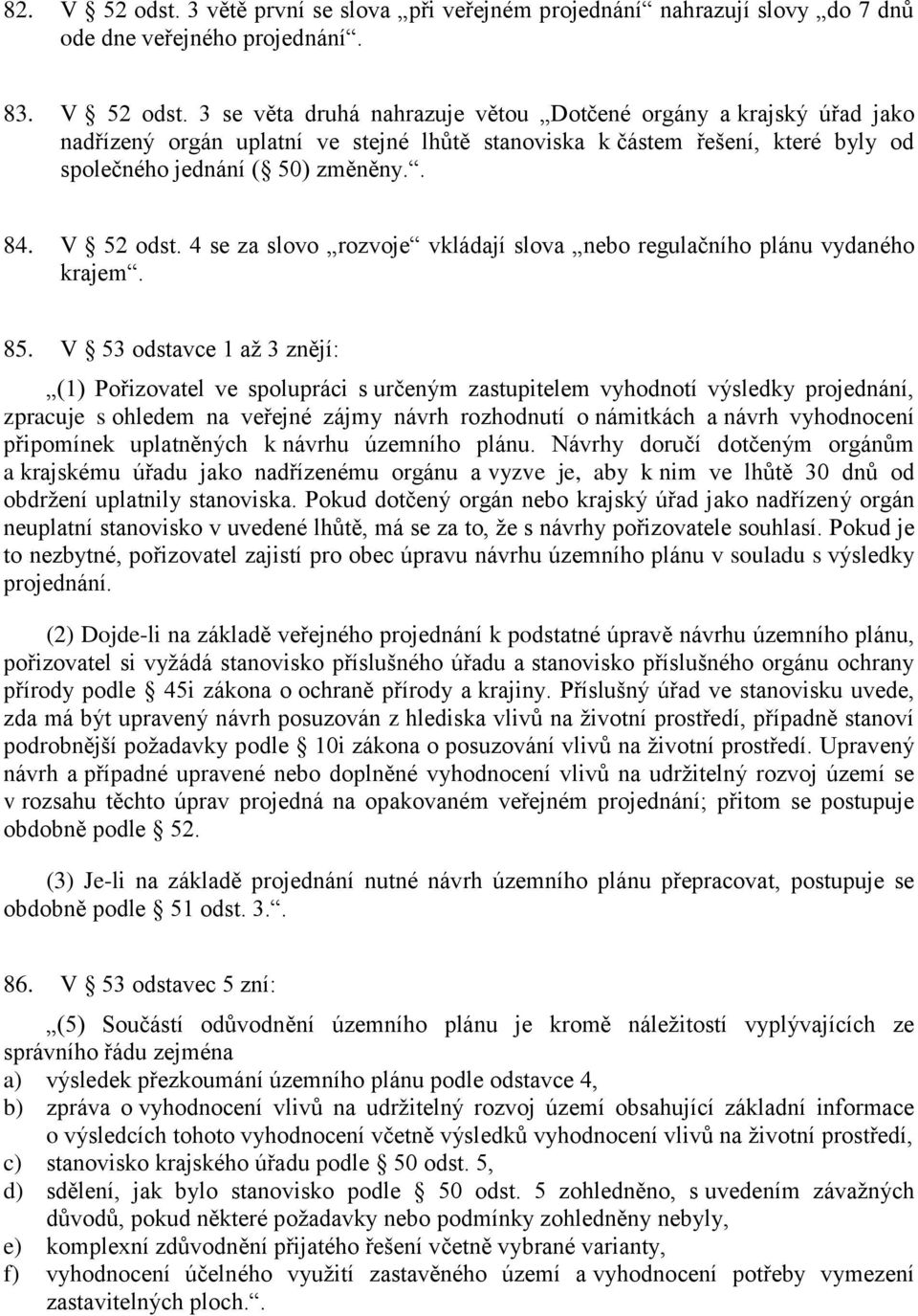 V 53 odstavce 1 až 3 znějí: (1) Pořizovatel ve spolupráci s určeným zastupitelem vyhodnotí výsledky projednání, zpracuje s ohledem na veřejné zájmy návrh rozhodnutí o námitkách a návrh vyhodnocení