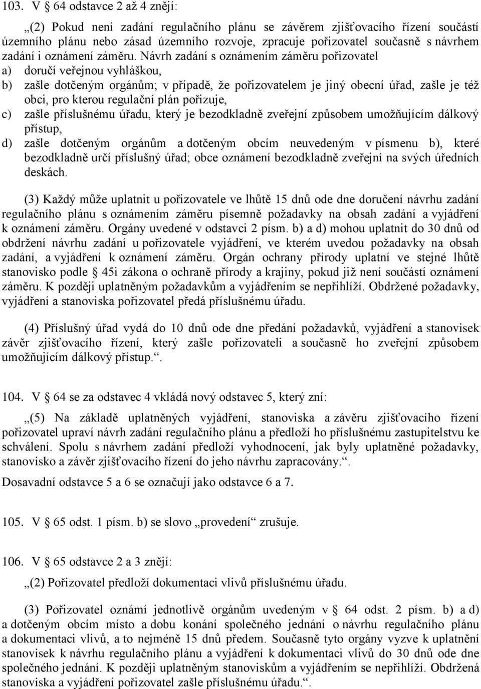 Návrh zadání s oznámením záměru pořizovatel a) doručí veřejnou vyhláškou, b) zašle dotčeným orgánům; v případě, že pořizovatelem je jiný obecní úřad, zašle je též obci, pro kterou regulační plán