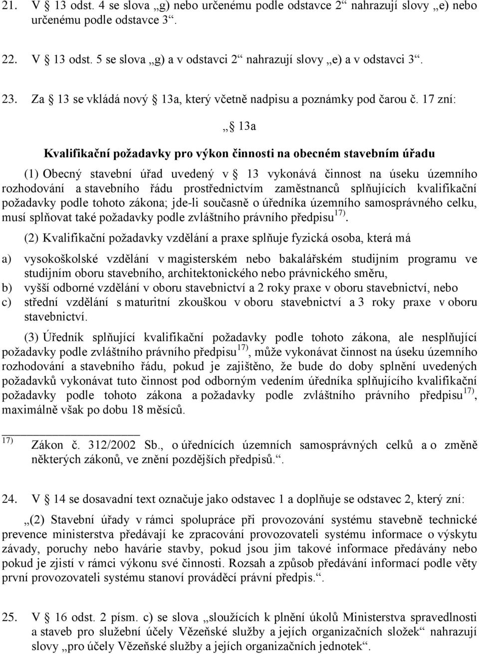 17 zní: 13a Kvalifikační požadavky pro výkon činnosti na obecném stavebním úřadu (1) Obecný stavební úřad uvedený v 13 vykonává činnost na úseku územního rozhodování a stavebního řádu prostřednictvím