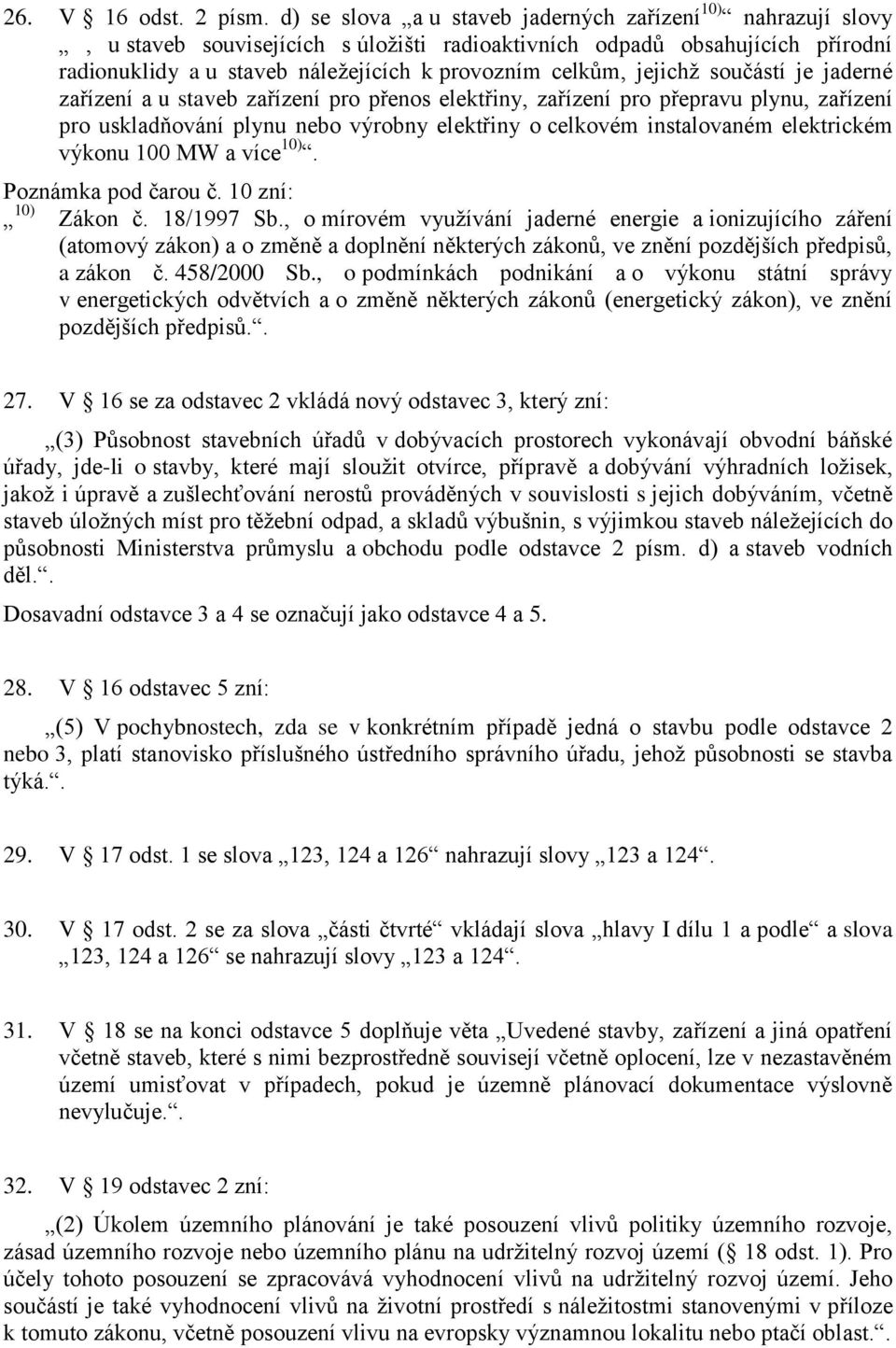 jejichž součástí je jaderné zařízení a u staveb zařízení pro přenos elektřiny, zařízení pro přepravu plynu, zařízení pro uskladňování plynu nebo výrobny elektřiny o celkovém instalovaném elektrickém