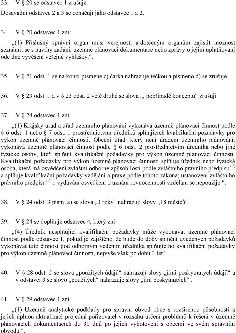 vyvěšení veřejné vyhlášky.. 35. V 21 odst. 1 se na konci písmene c) čárka nahrazuje tečkou a písmeno d) se zrušuje. 36. V 23 odst. 1 a v 23 odst. 2 větě druhé se slova, popřípadě konceptu zrušují. 37.