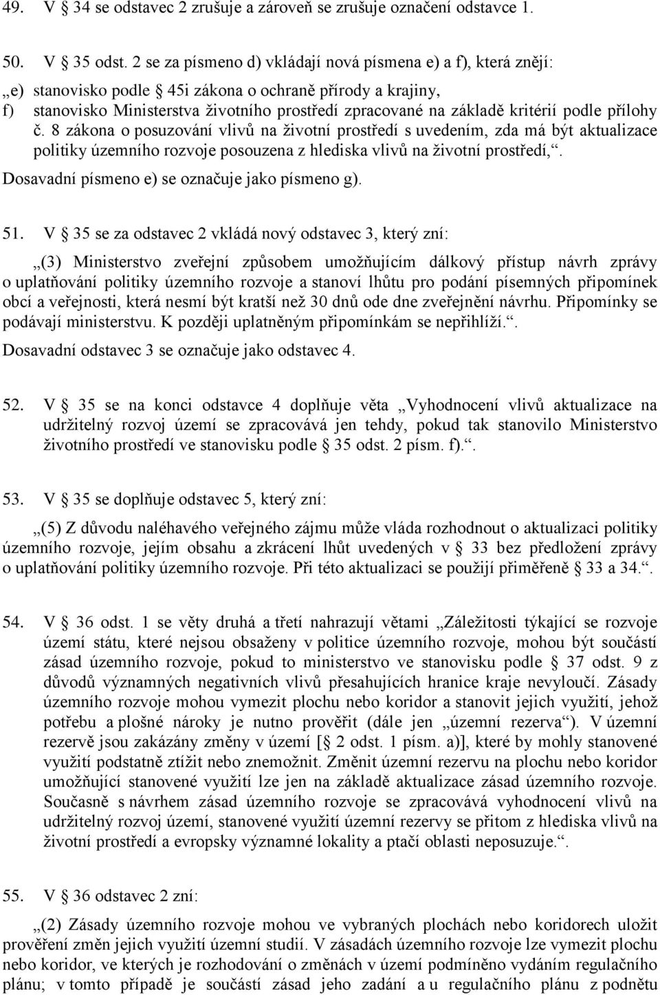 kritérií podle přílohy č. 8 zákona o posuzování vlivů na životní prostředí s uvedením, zda má být aktualizace politiky územního rozvoje posouzena z hlediska vlivů na životní prostředí,.