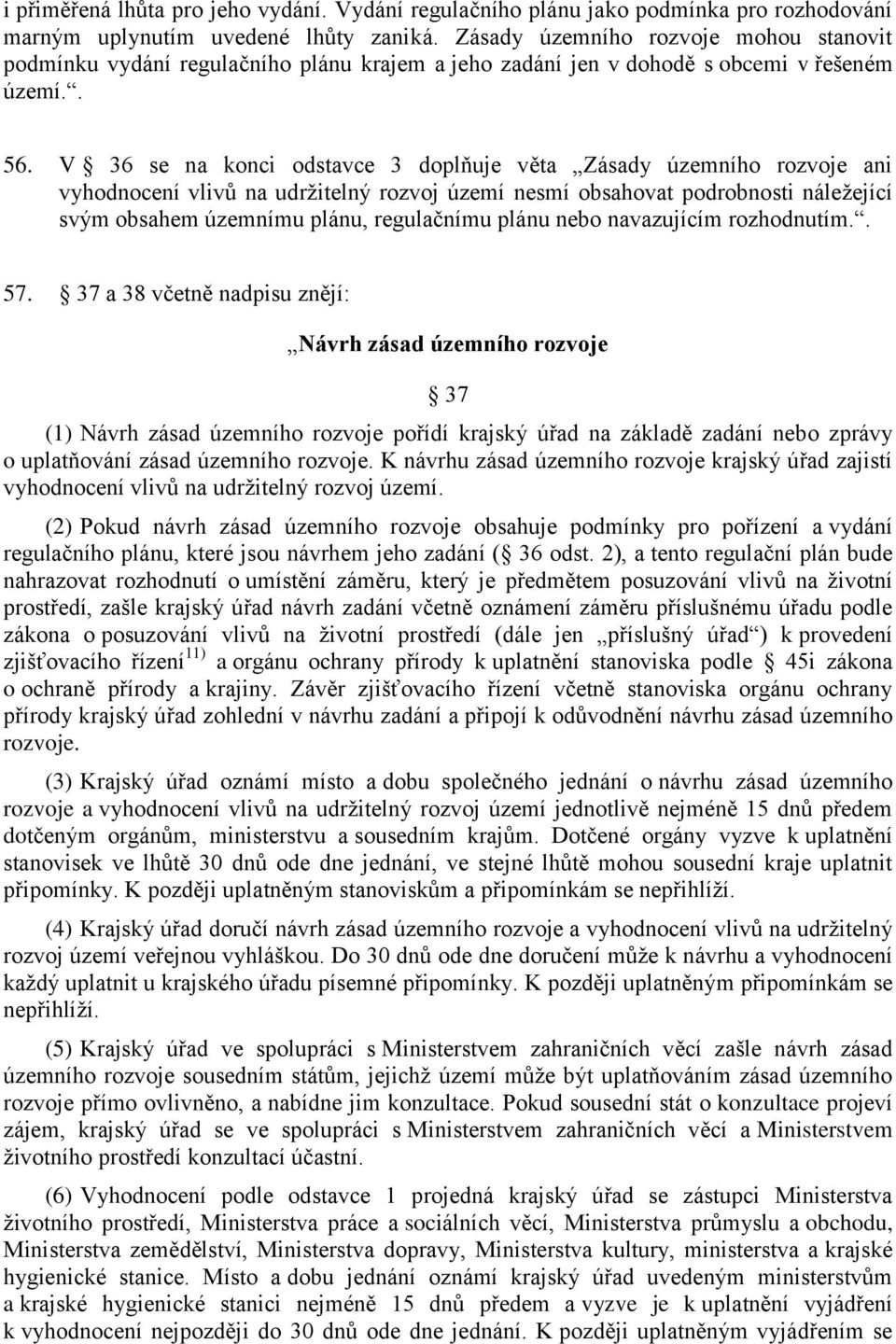 V 36 se na konci odstavce 3 doplňuje věta Zásady územního rozvoje ani vyhodnocení vlivů na udržitelný rozvoj území nesmí obsahovat podrobnosti náležející svým obsahem územnímu plánu, regulačnímu