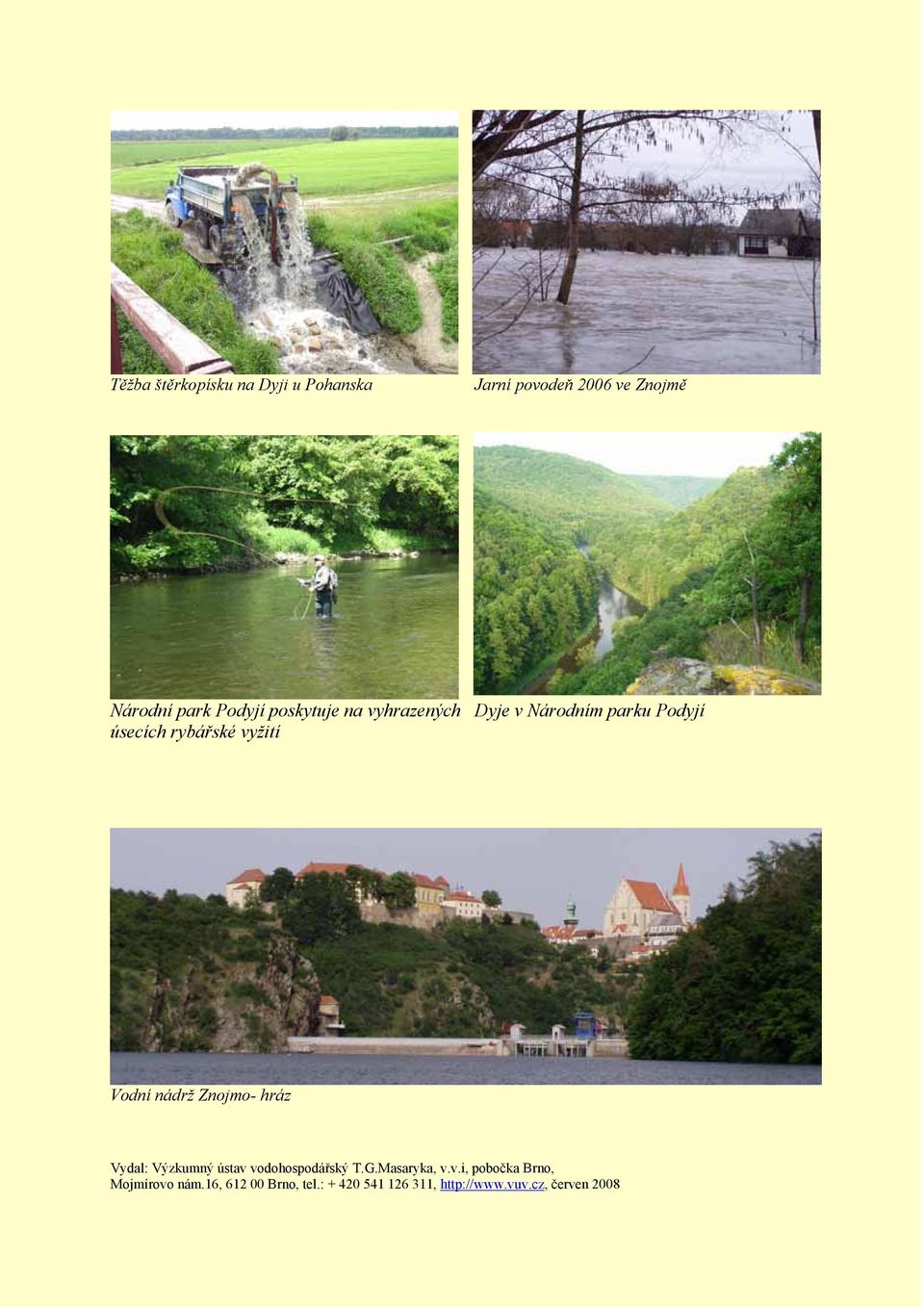 nádrž Znojmo- hráz Vydal: Výzkumný ústav vodohospodářský T.G.Masaryka, v.v.i, pobočka Brno, Mojmírovo nám.