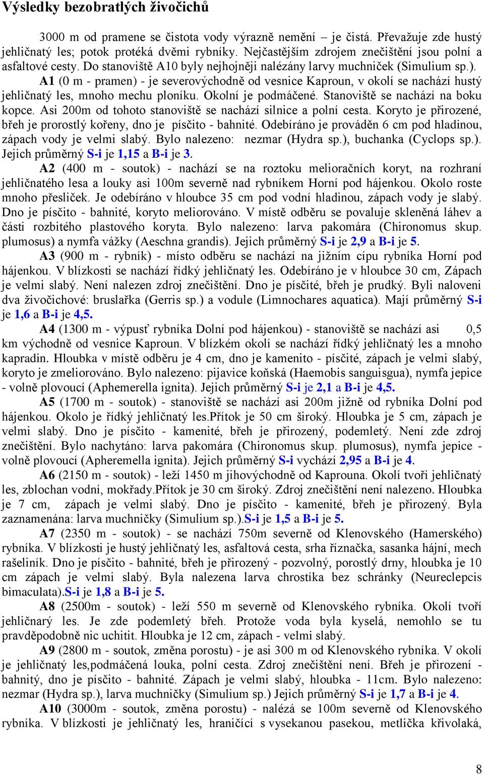 A1 (0 m - pramen) - je severovýchodně od vesnice Kaproun, v okolí se nachází hustý jehličnatý les, mnoho mechu ploníku. Okolní je podmáčené. Stanoviště se nachází na boku kopce.