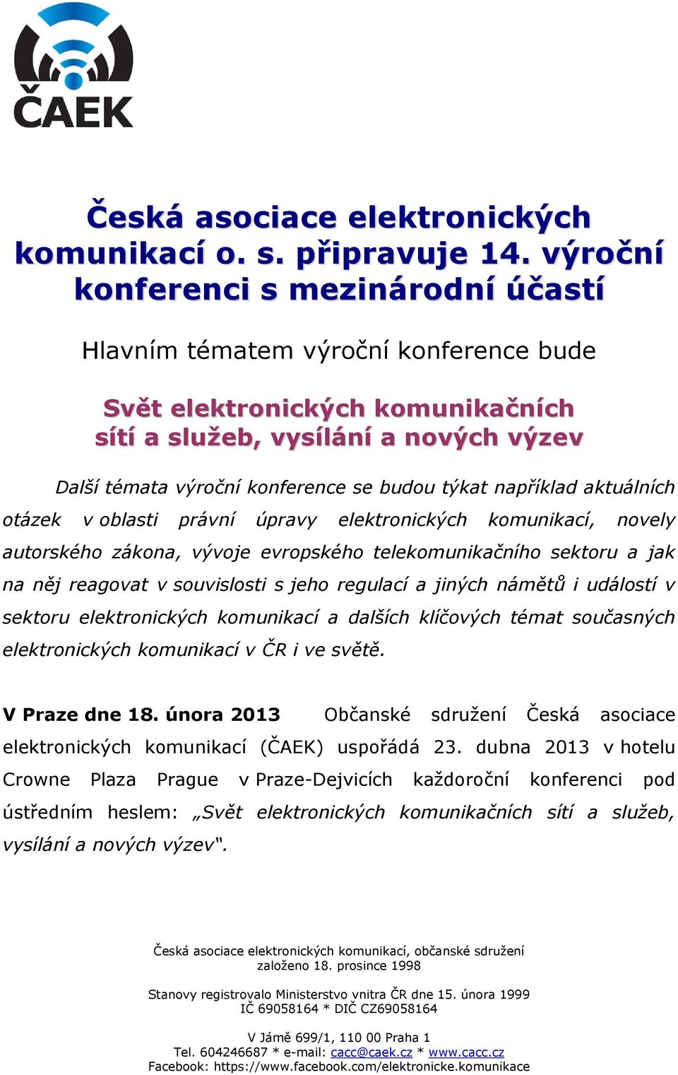 například aktuálních otázek v oblasti právní úpravy elektronických komunikací, novely autorského zákona, vývoje evropského telekomunikačního sektoru a jak na něj reagovat v souvislosti s jeho