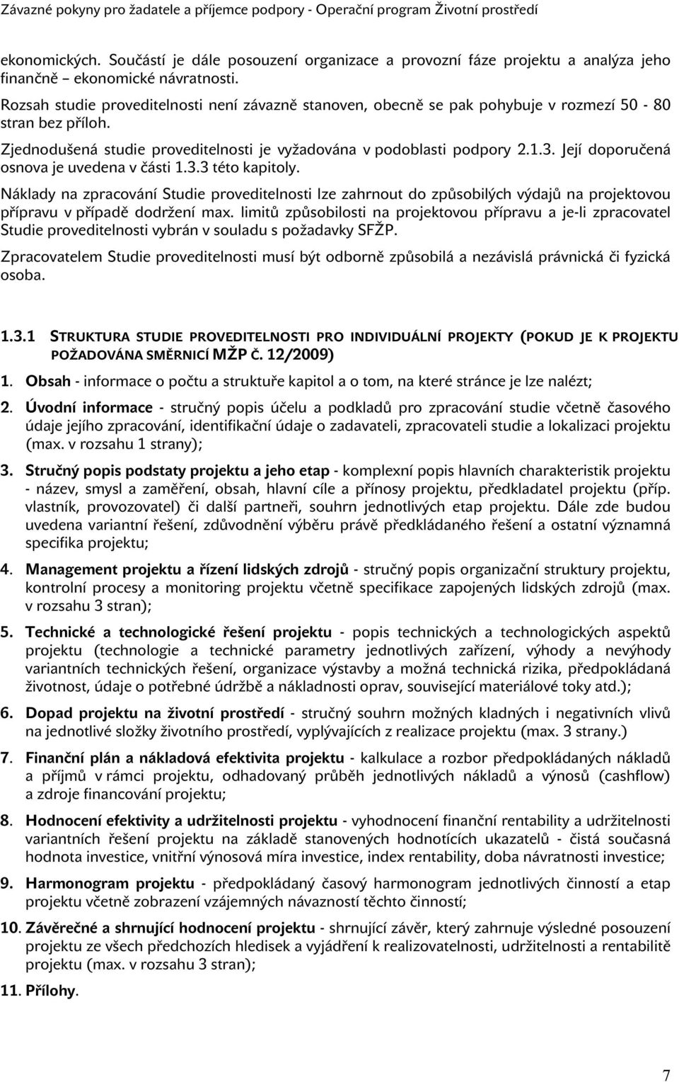 Její doporučená osnova je uvedena v části 1.3.3 této kapitoly. Náklady na zpracování Studie proveditelnosti lze zahrnout do způsobilých výdajů na projektovou přípravu v případě dodržení max.