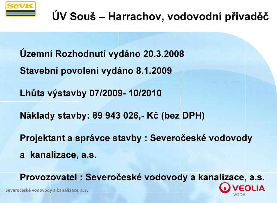 2009 Lhůta výstavby 07/2009-10/2010 Náklady stavby: 89 943 026,- Kč (bez